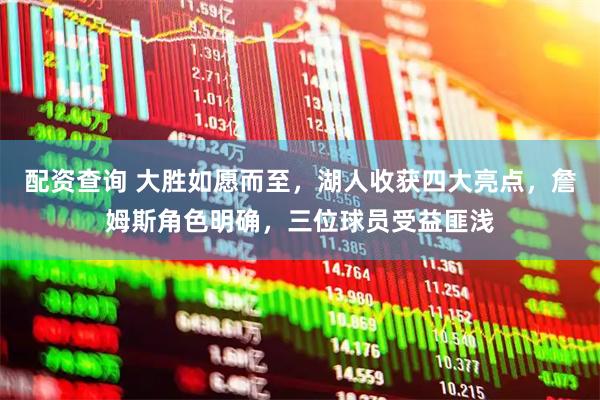 配资查询 大胜如愿而至，湖人收获四大亮点，詹姆斯角色明确，三位球员受益匪浅